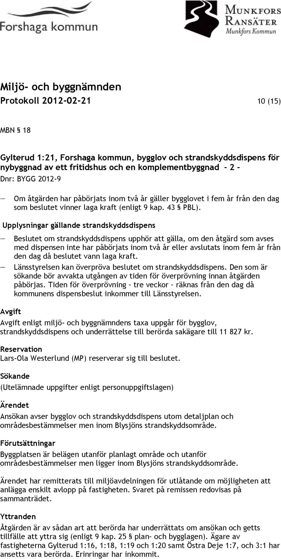 Upplysningar gällande strandskyddsdispens Beslutet om strandskyddsdispens upphör att gälla, om den åtgärd som avses med dispensen inte har påbörjats inom två år eller avslutats inom fem år från den