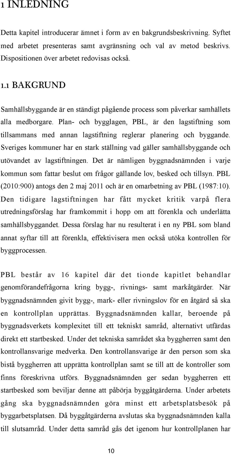 Plan- och bygglagen, PBL, är den lagstiftning som tillsammans med annan lagstiftning reglerar planering och byggande.