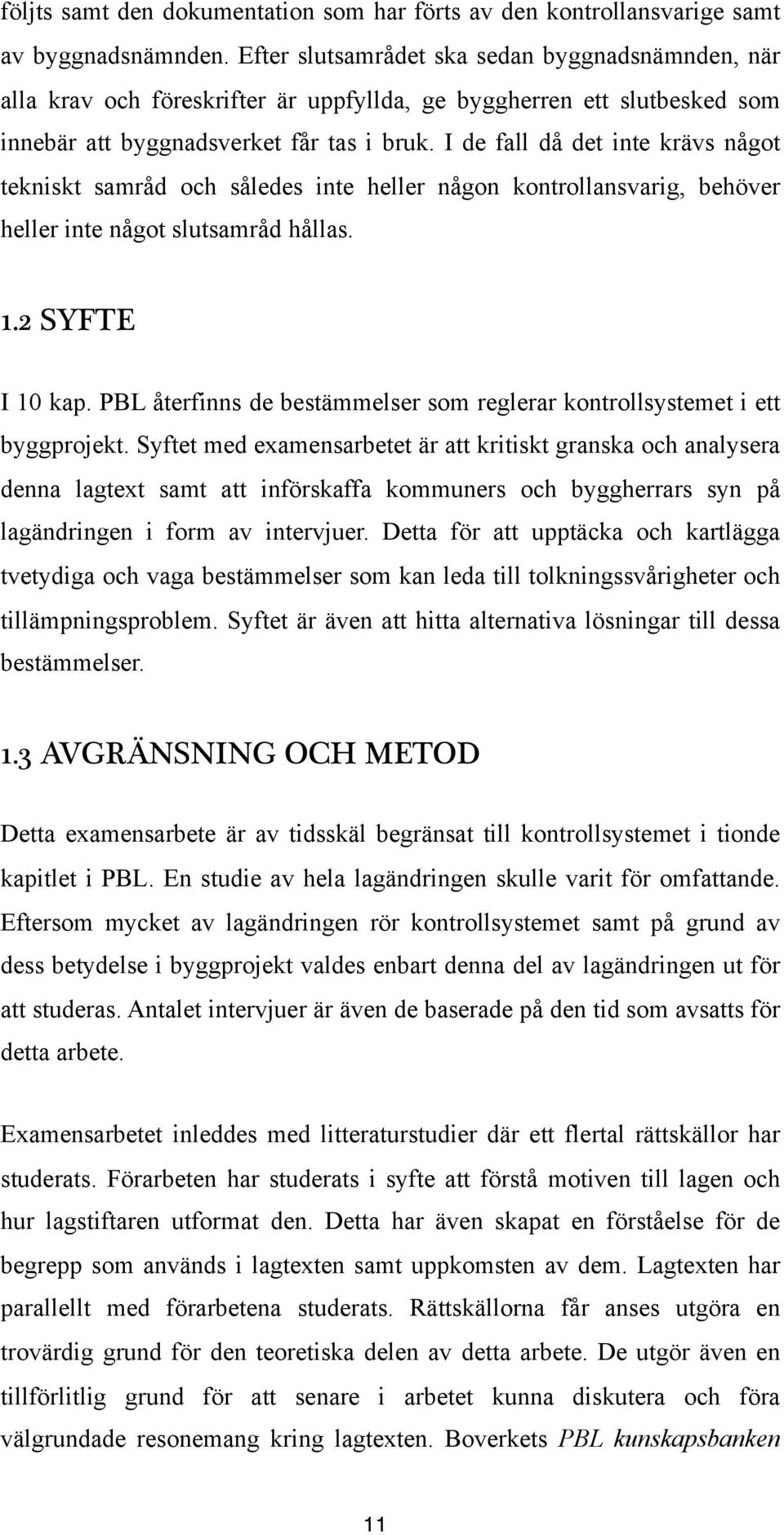 I de fall då det inte krävs något tekniskt samråd och således inte heller någon kontrollansvarig, behöver heller inte något slutsamråd hållas. 1.2 SYFTE I 10 kap.