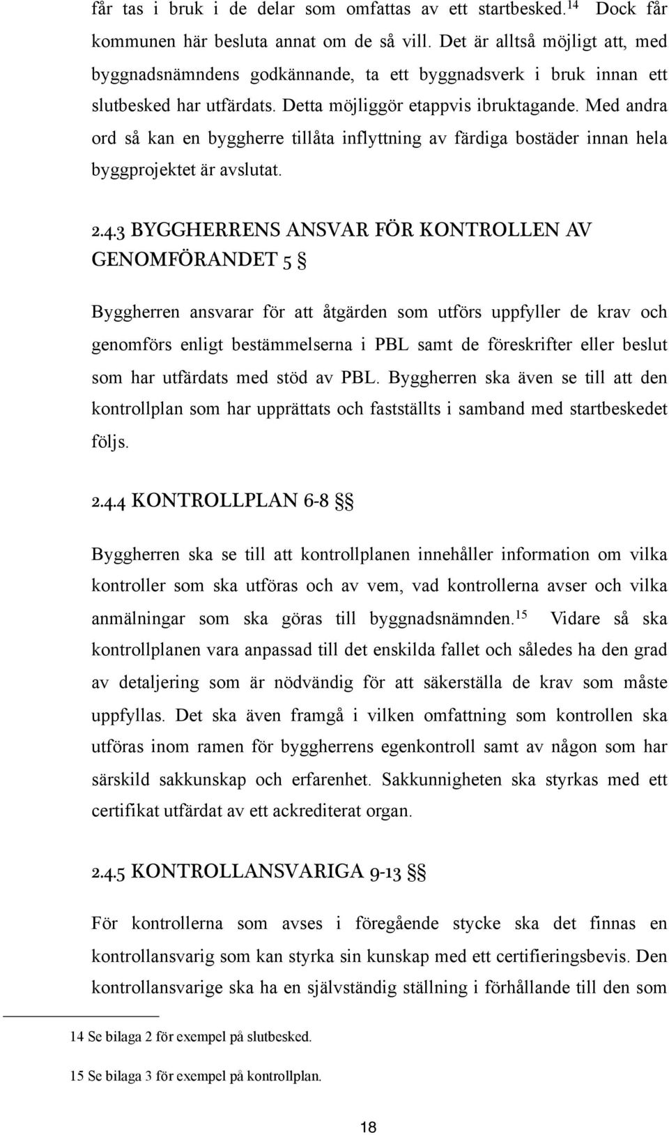 Med andra ord så kan en byggherre tillåta inflyttning av färdiga bostäder innan hela byggprojektet är avslutat. 2.4.