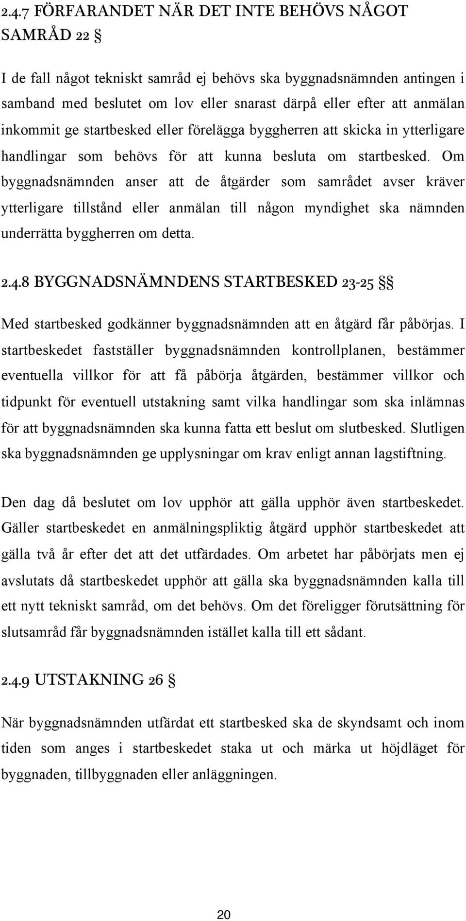 Om byggnadsnämnden anser att de åtgärder som samrådet avser kräver ytterligare tillstånd eller anmälan till någon myndighet ska nämnden underrätta byggherren om detta. 2.4.