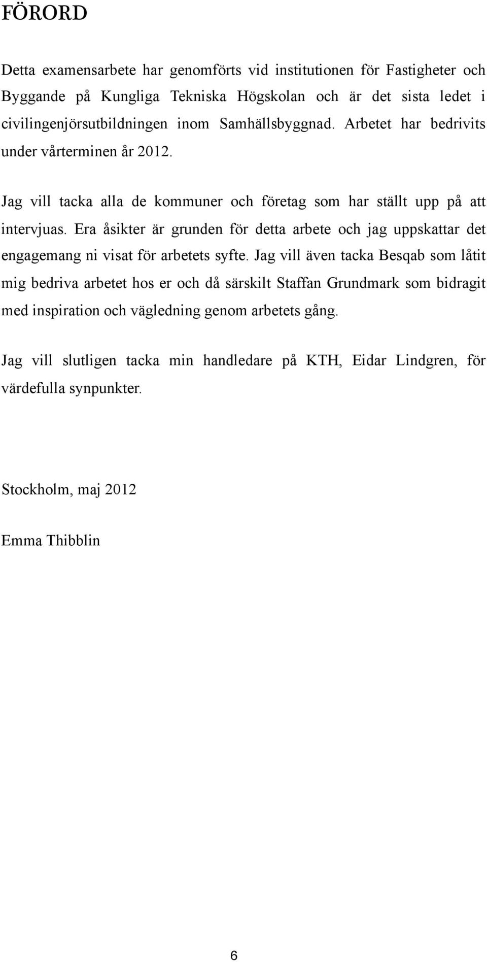 Era åsikter är grunden för detta arbete och jag uppskattar det engagemang ni visat för arbetets syfte.