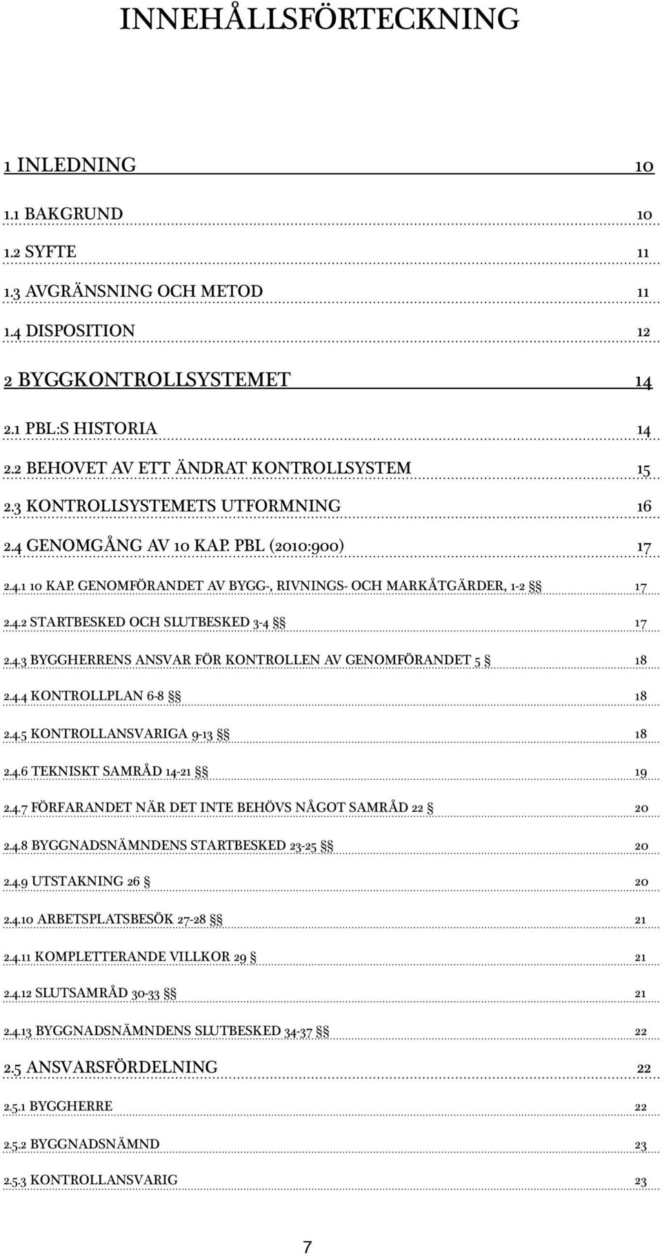 4.3 BYGGHERRENS ANSVAR FÖR KONTROLLEN AV GENOMFÖRANDET 5 18 2.4.4 KONTROLLPLAN 6-8 18 2.4.5 KONTROLLANSVARIGA 9-13 18 2.4.6 TEKNISKT SAMRÅD 14-21 19 2.4.7 FÖRFARANDET NÄR DET INTE BEHÖVS NÅGOT SAMRÅD 22 20 2.