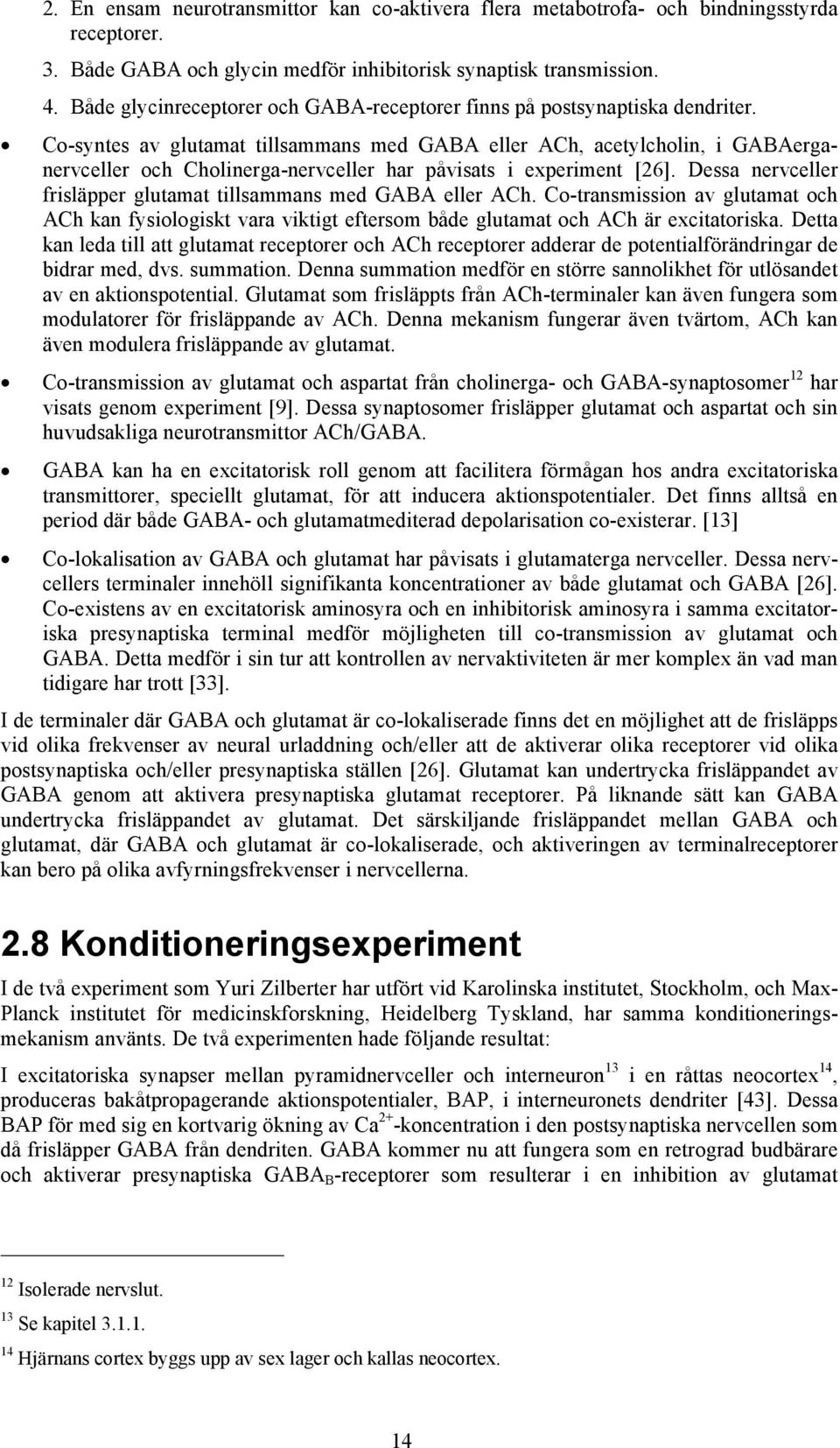 Co-syntes av glutamat tillsammans med GABA eller ACh, acetylcholin, i GABAerganervceller och Cholinerga-nervceller har påvisats i experiment [26].