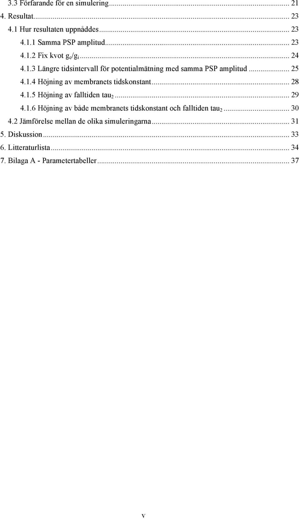 1.5 Höjning av falltiden tau 2... 29 4.1.6 Höjning av både membranets tidskonstant och falltiden tau 2... 30 4.