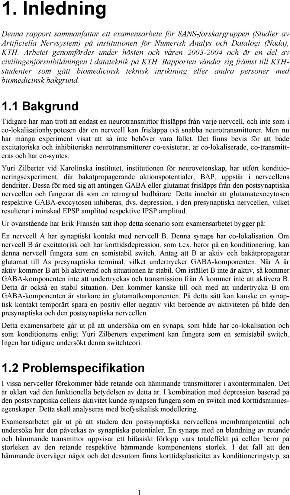 Rapporten vänder sig främst till KTHstudenter som gått biomedicinsk teknisk inriktning eller andra personer med biomedicinsk bakgrund. 1.