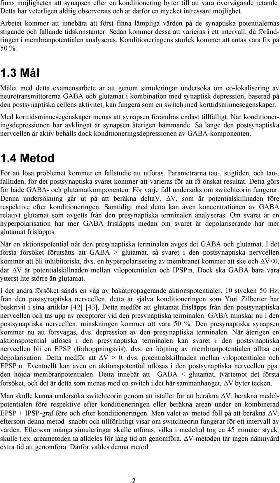 Sedan kommer dessa att varieras i ett intervall, då förändringen i membranpotentialen analyseras. Konditioneringens storlek kommer att antas vara fix på 50 %. 1.