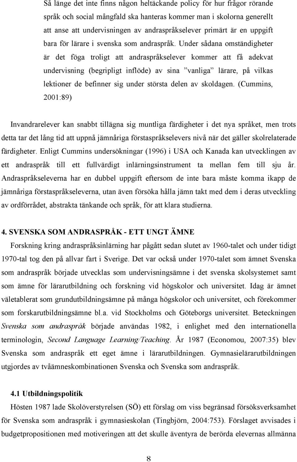 Under sådana omständigheter är det föga troligt att andraspråkselever kommer att få adekvat undervisning (begripligt inflöde) av sina vanliga lärare, på vilkas lektioner de befinner sig under största