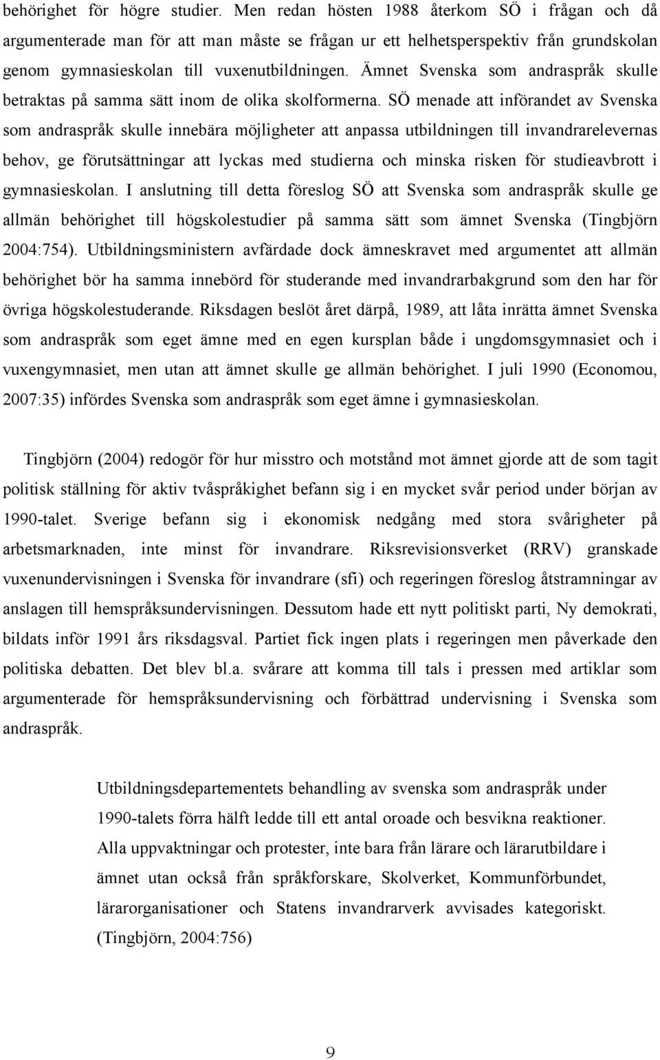 Ämnet Svenska som andraspråk skulle betraktas på samma sätt inom de olika skolformerna.