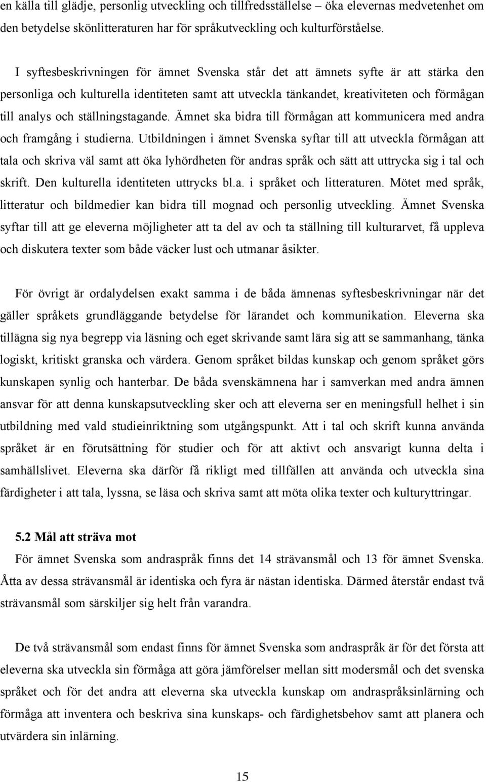 ställningstagande. Ämnet ska bidra till förmågan att kommunicera med andra och framgång i studierna.