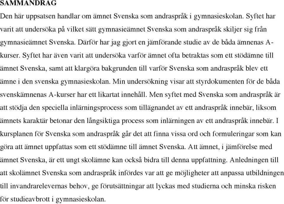 Syftet har även varit att undersöka varför ämnet ofta betraktas som ett stödämne till ämnet Svenska, samt att klargöra bakgrunden till varför Svenska som andraspråk blev ett ämne i den svenska