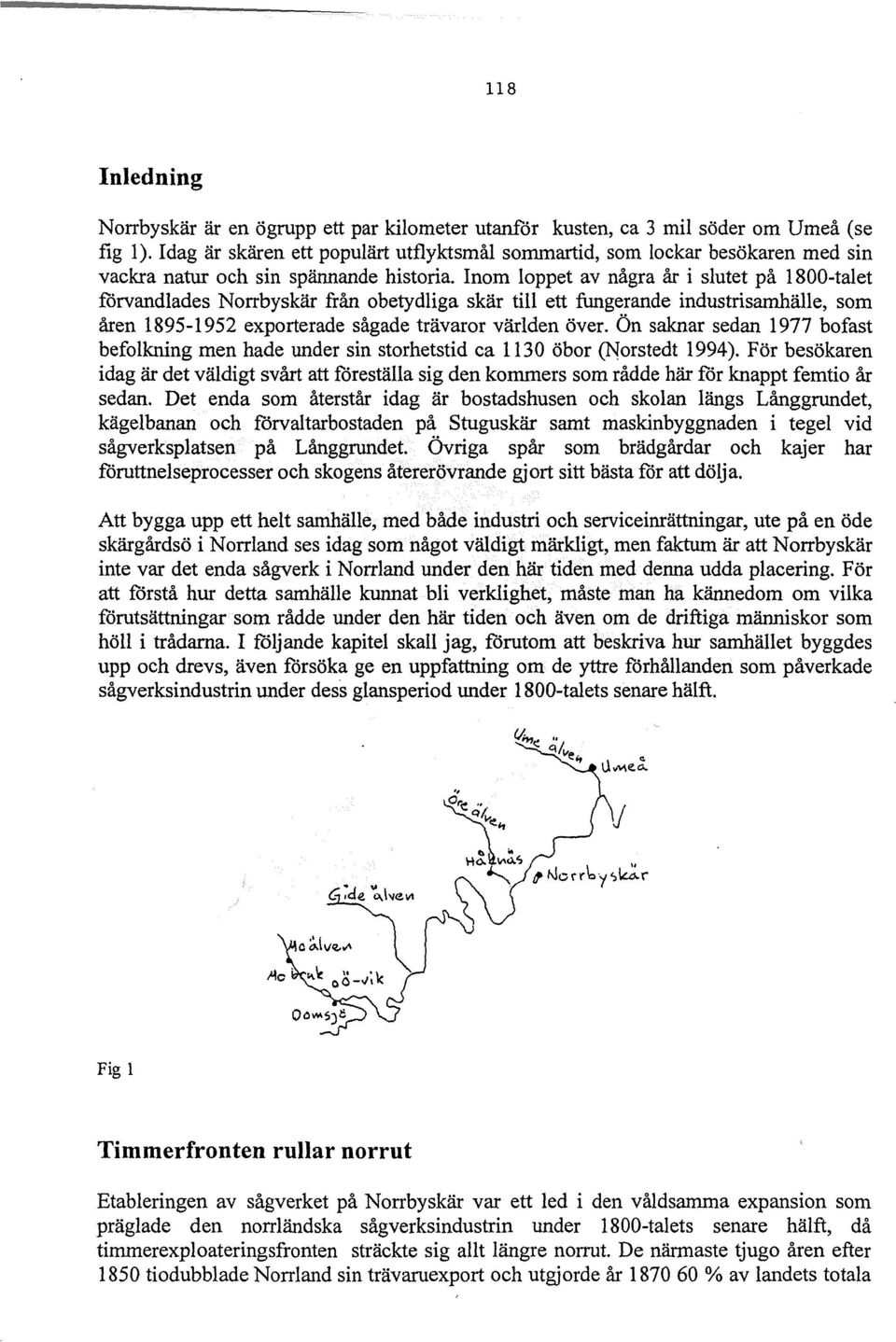 Inom loppet av några år i slutet på 1800-talet förvandlades Norrbyskär från obetydliga skär till ett fungerande industrisamhälle, som åren 1895-1952 exporterade sågade trävaror världen över.