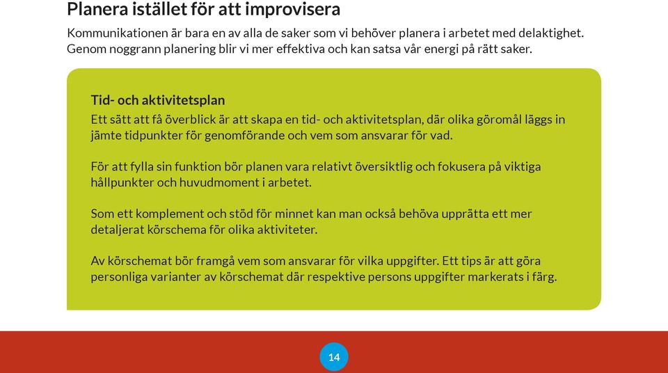 Tid- och aktivitetsplan Ett sätt att få överblick är att skapa en tid- och aktivitetsplan, där olika göromål läggs in jämte tidpunkter för genomförande och vem som ansvarar för vad.