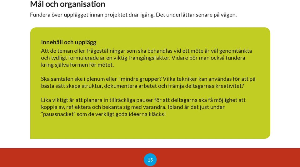 Vidare bör man också fundera kring själva formen för mötet. Ska samtalen ske i plenum eller i mindre grupper?