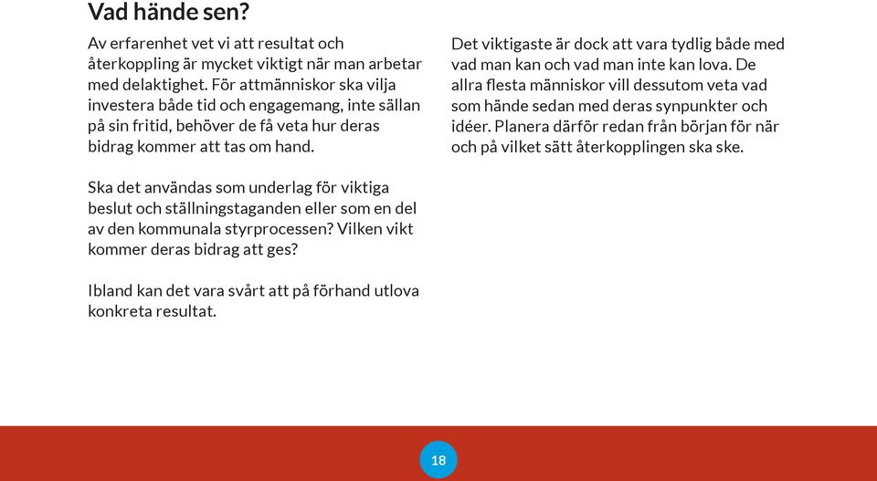 Det viktigaste är dock att vara tydlig både med vad man kan och vad man inte kan lova. De allra flesta människor vill dessutom veta vad som hände sedan med deras synpunkter och idéer.