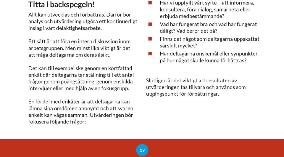 Det kan till exempel ske genom en kortfattad enkät där deltagarna tar ställning till ett antal frågor genom poängsättning, genom enskilda intervjuer eller med hjälp av en fokusgrupp.