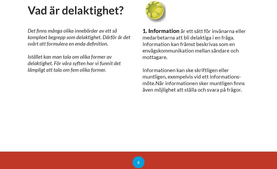 För våra Därför syften är har det vi svårt att formulera funnit en enda det lämpligt definition. att tala om fem olika former. Istället kan man tala om olika former av delaktighet.