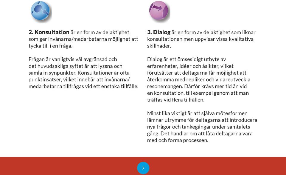 ger invånarna/medarbe-konsultationen men konsultationen upp- men upp- 2. Konsultation är en form av delaktighet 3. Dialog är en form av delaktighet som liknar fråga. Frågan är vanligtvis fråga.