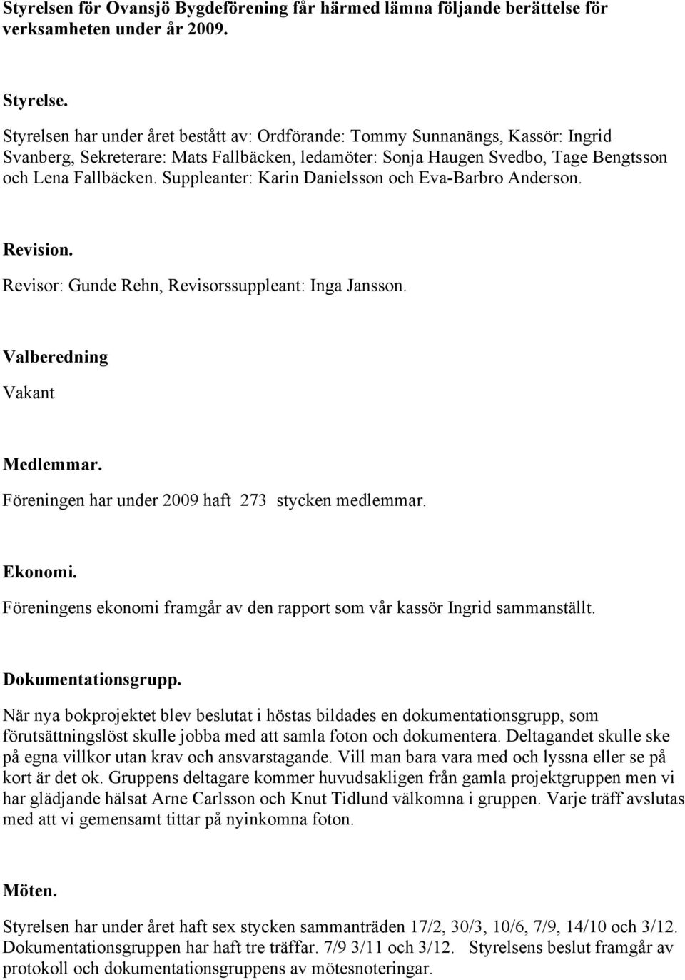 Suppleanter: Karin Danielsson och Eva-Barbro Anderson. Revision. Revisor: Gunde Rehn, Revisorssuppleant: Inga Jansson. Valberedning Vakant Medlemmar.