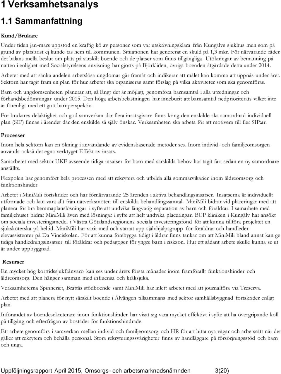 Situationen har genererat en skuld på 1,3 mkr. För närvarande råder det balans mella beslut om plats på särskilt boende och de platser som finns tillgängliga.