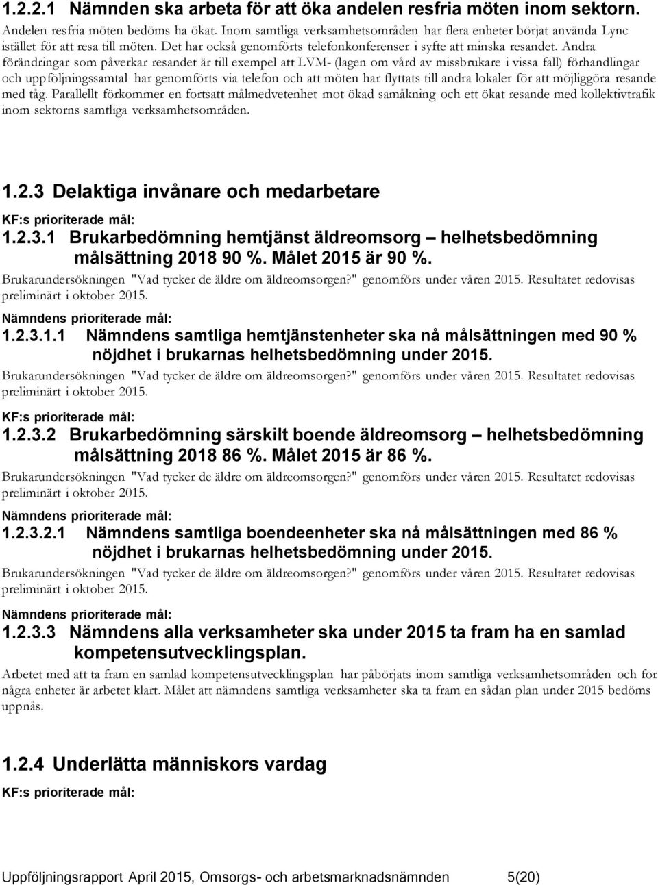 Andra förändringar som påverkar resandet är till exempel att LVM- (lagen om vård av missbrukare i vissa fall) förhandlingar och uppföljningssamtal har genomförts via telefon och att möten har