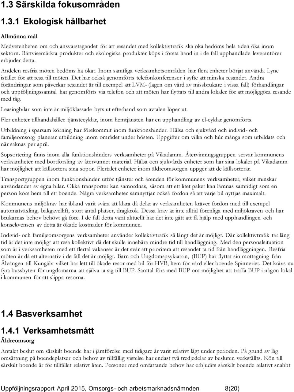 Inom samtliga verksamhetsområden har flera enheter börjat använda Lync istället för att resa till möten. Det har också genomförts telefonkonferenser i syfte att minska resandet.