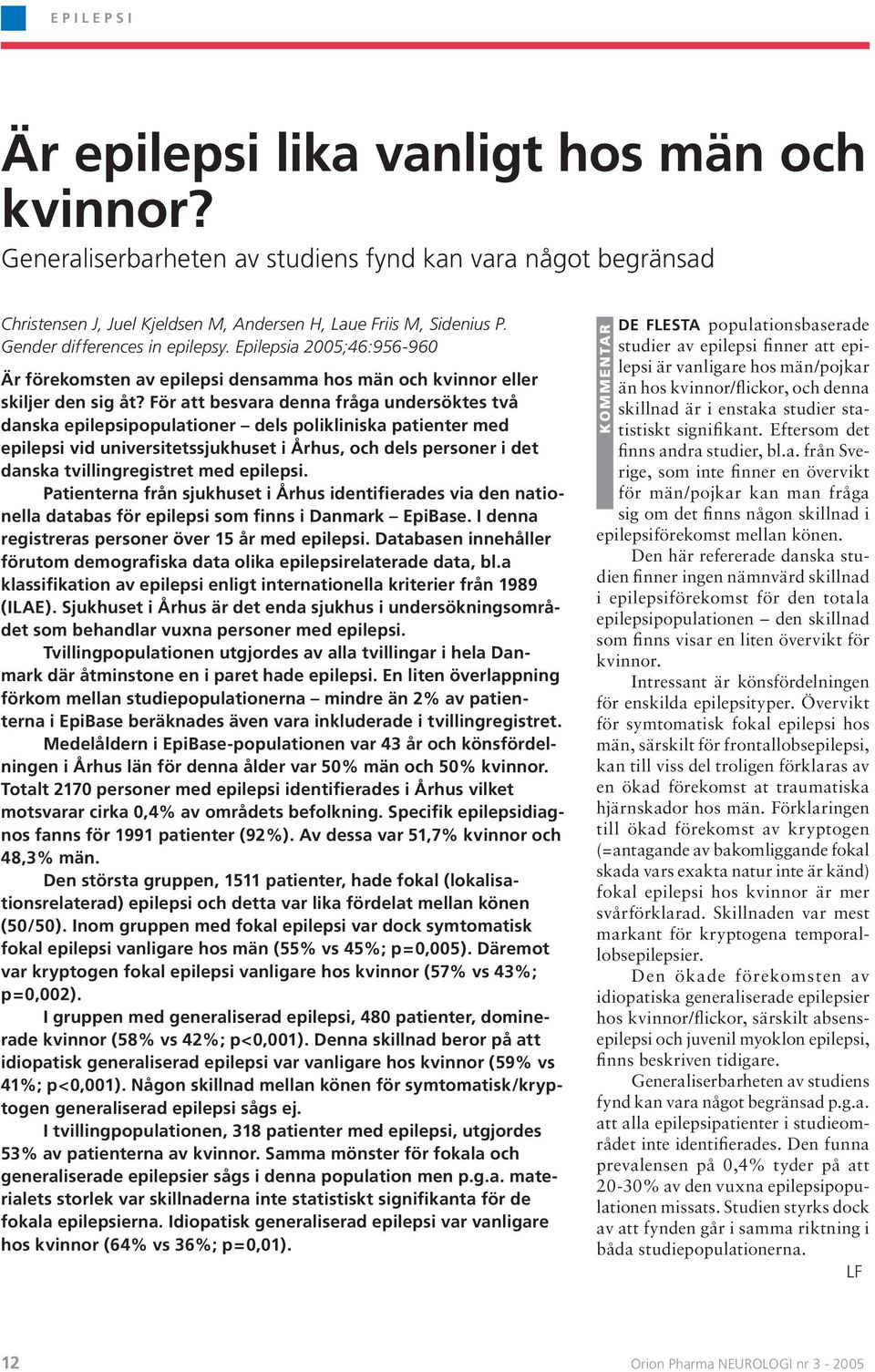 För att besvara denna fråga undersöktes två danska epilepsipopulationer dels polikliniska patienter med epilepsi vid universitetssjukhuset i Århus, och dels personer i det danska tvillingregistret