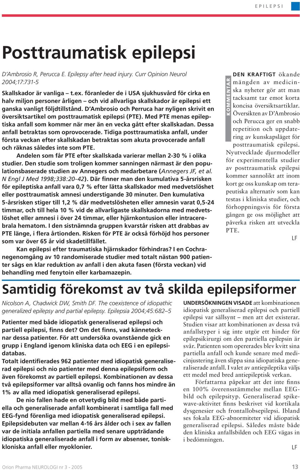 D Ambrosio och Perruca har nyligen skrivit en översiktsartikel om posttraumatisk epilepsi (PTE). Med PTE menas epileptiska anfall som kommer när mer än en vecka gått efter skallskadan.