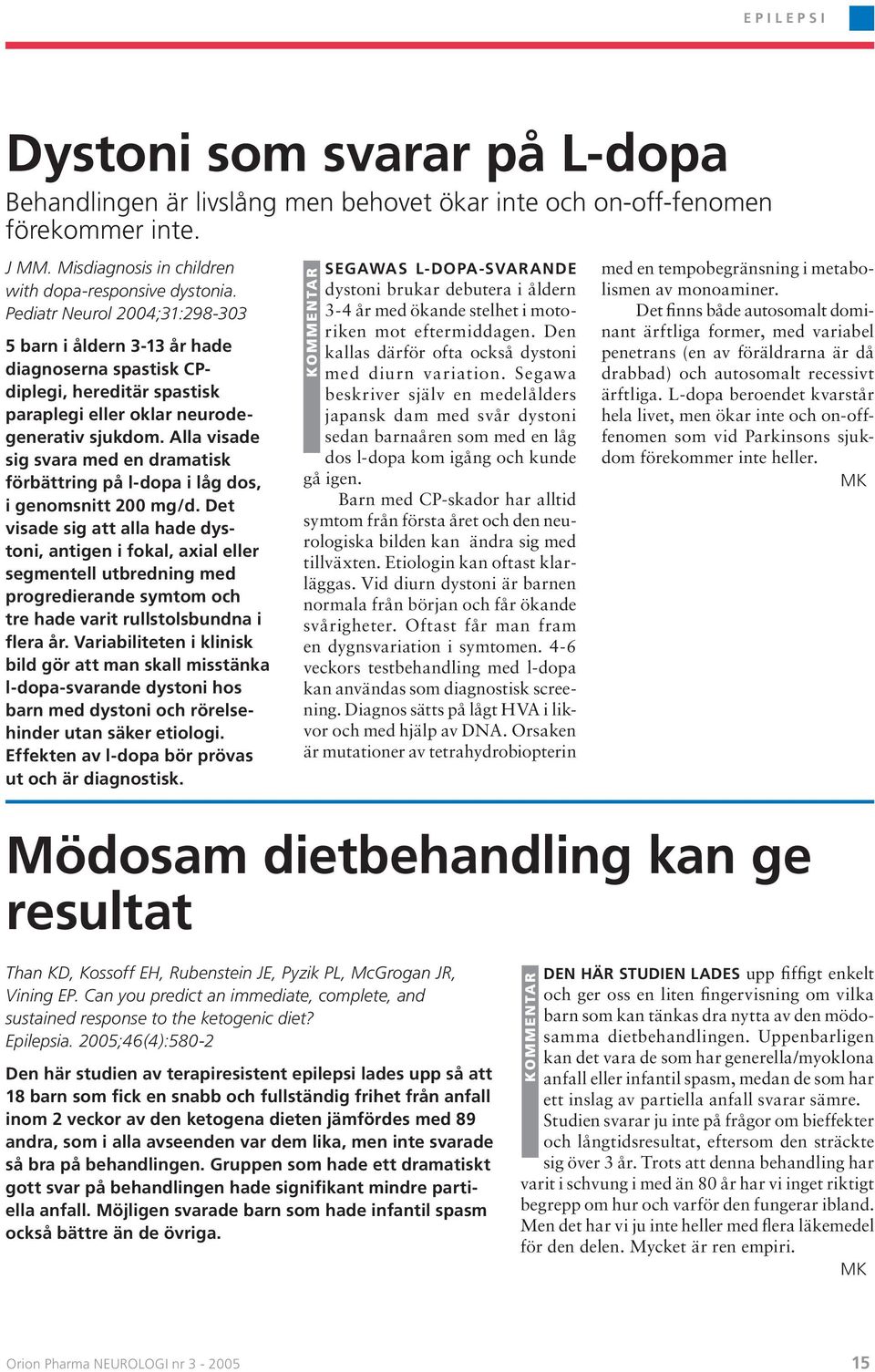 Alla visade sig svara med en dramatisk förbättring på l-dopa i låg dos, i genomsnitt 200 mg/d.