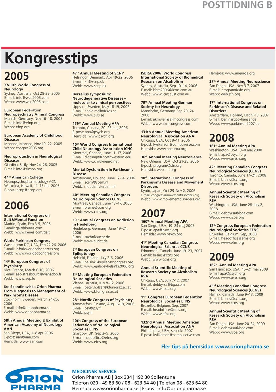 org European Academy of Childhood Diseases Monaco, Monaco, Nov 19 22, 2005 Webb: congres2005.org Neuroprotection in Neurological Diseases Giardina, Sicily, Nov 24 26, 2005 E-mail: info@sinspn.