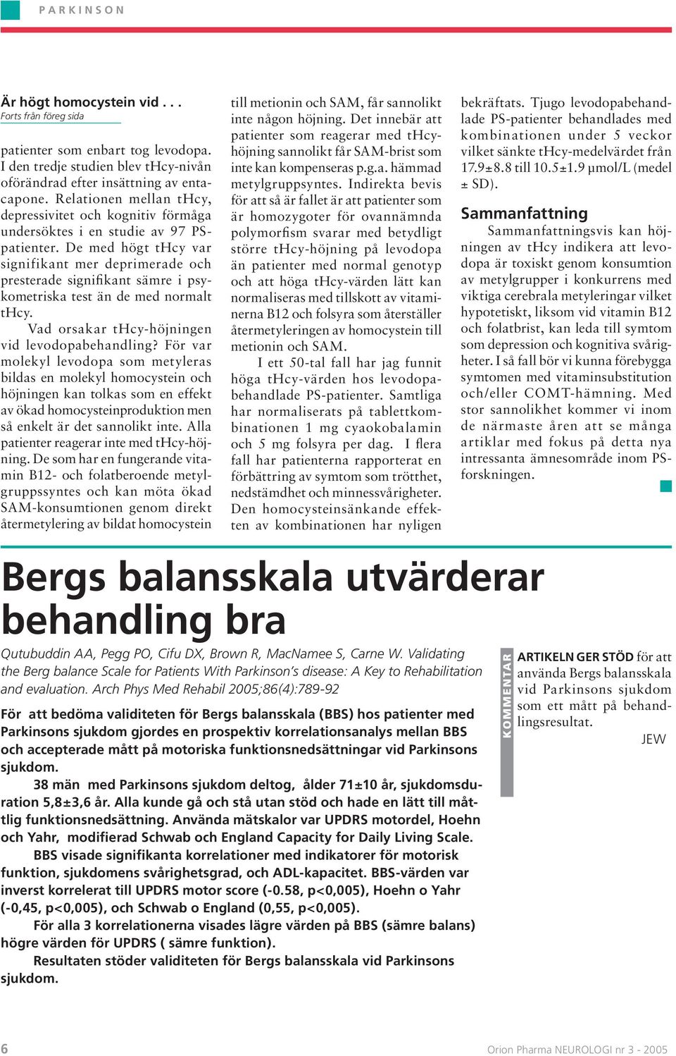 De med högt thcy var signifikant mer deprimerade och presterade signifikant sämre i psykometriska test än de med normalt thcy. Vad orsakar thcy-höjningen vid levodopabehandling?
