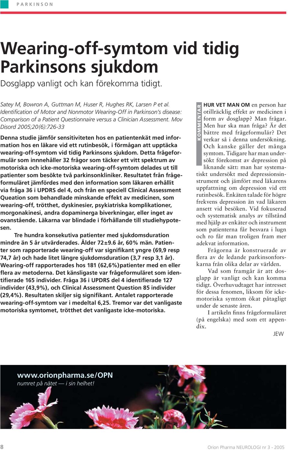Mov Disord 2005;20(6):726-33 Denna studie jämför sensitiviteten hos en patientenkät med information hos en läkare vid ett rutinbesök, i förmågan att upptäcka wearing-off-symtom vid tidig Parkinsons