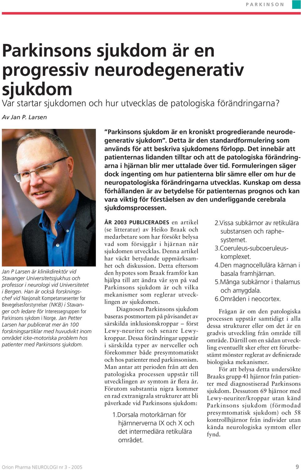 Det innebär att patienternas lidanden tilltar och att de patologiska förändringarna i hjärnan blir mer uttalade över tid.