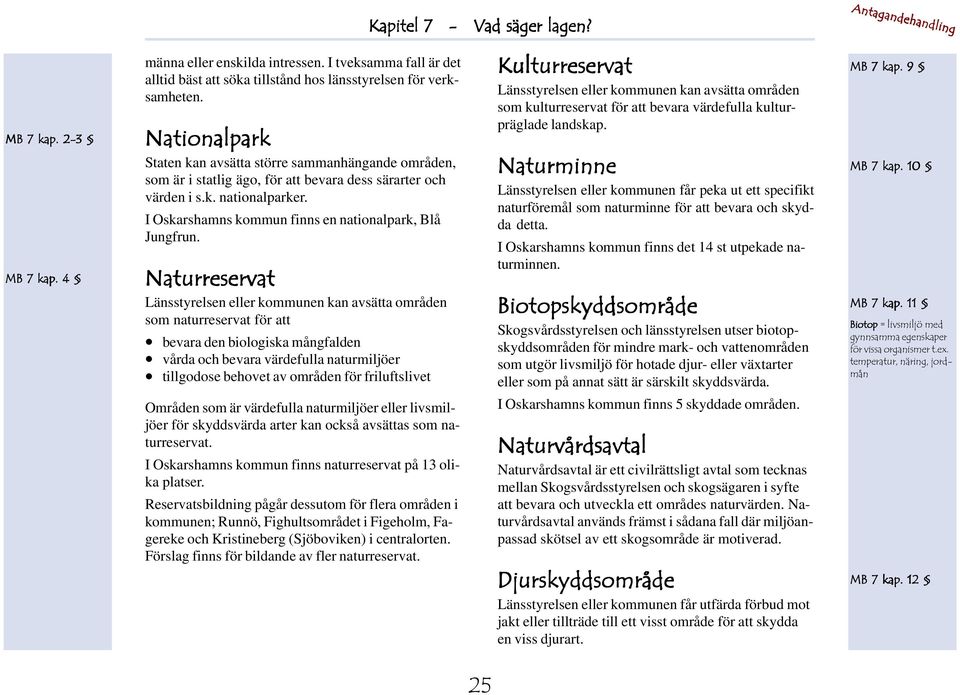 Naturreservat Länsstyrelsen eller en kan avsätta områden som naturreservat för att bevara den biologiska mångfalden vårda och bevara värdefulla naturmiljöer tillgodose behovet av områden för