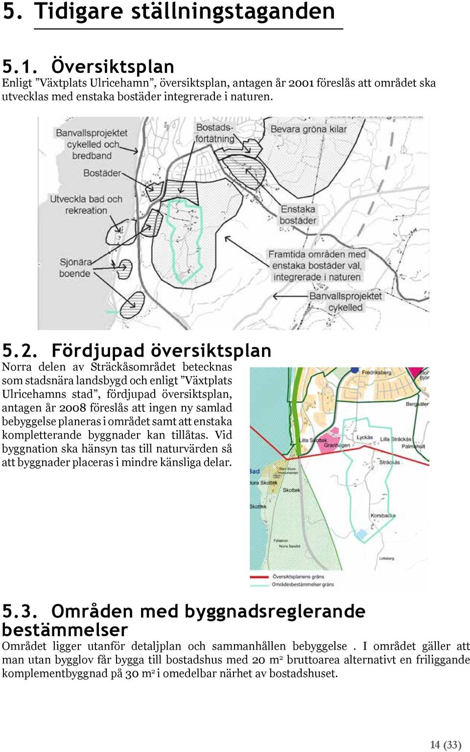 Fördjupad översiktsplan Norra delen av Sträckåsområdet betecknas som stadsnära landsbygd och enligt Växtplats Ulricehamns stad, fördjupad översiktsplan, antagen år 2008 föreslås att ingen ny samlad