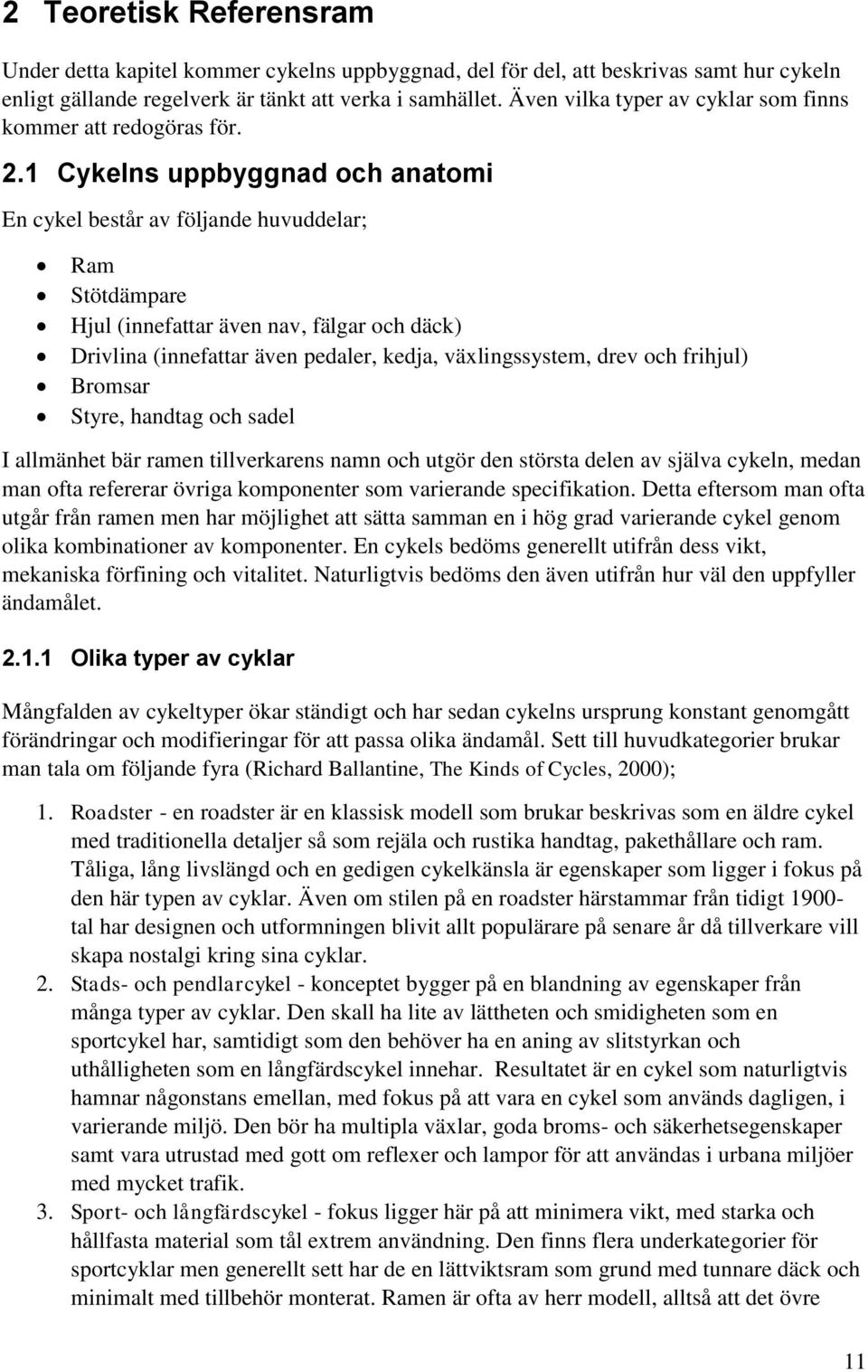 1 Cykelns uppbyggnad och anatomi En cykel består av följande huvuddelar; Ram Stötdämpare Hjul (innefattar även nav, fälgar och däck) Drivlina (innefattar även pedaler, kedja, växlingssystem, drev och