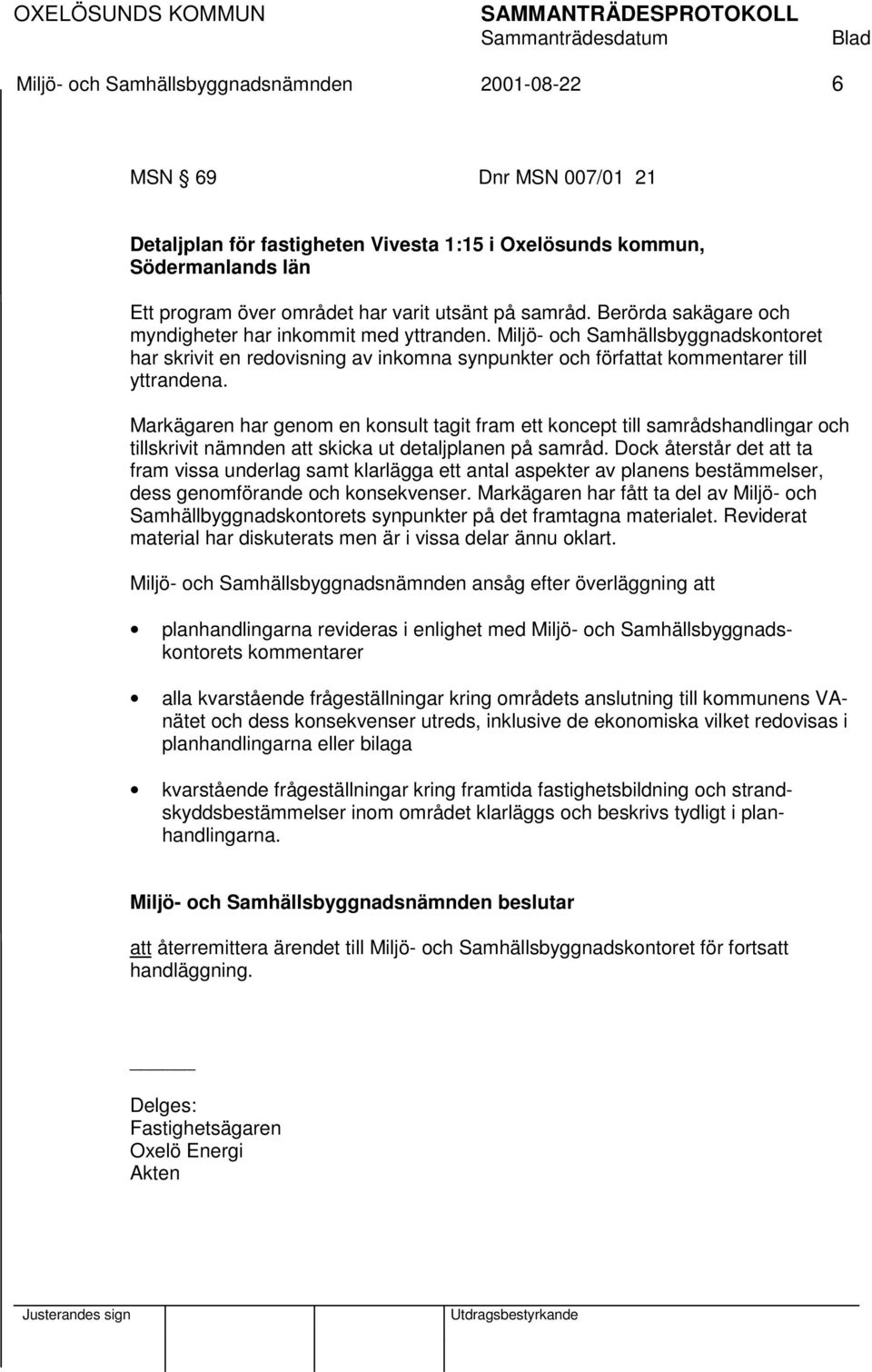 Markägaren har genom en konsult tagit fram ett koncept till samrådshandlingar och tillskrivit nämnden att skicka ut detaljplanen på samråd.