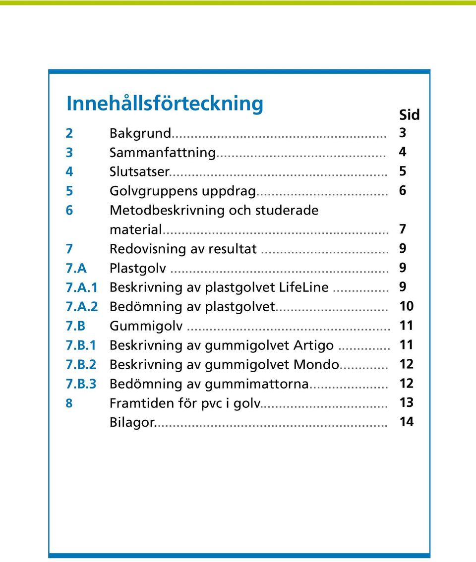 .. Beskrivning av plastgolvet LifeLine... Bedömning av plastgolvet... Gummigolv... Beskrivning av gummigolvet Artigo.