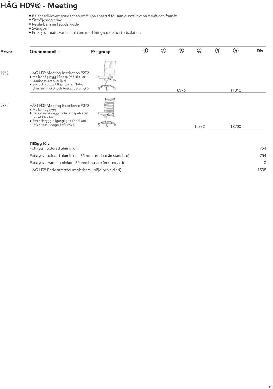 nr Grundmodell + Prisgrupp 1 2 3 4 5 6 Div 9272 HÅG H09 Meeting Inspiration 9272 Mellanhög rygg i Space (mörk) eller Lumina (svart eller ljus) Sits och kudde tillgängliga i Note, Shimmer (PG 3) och