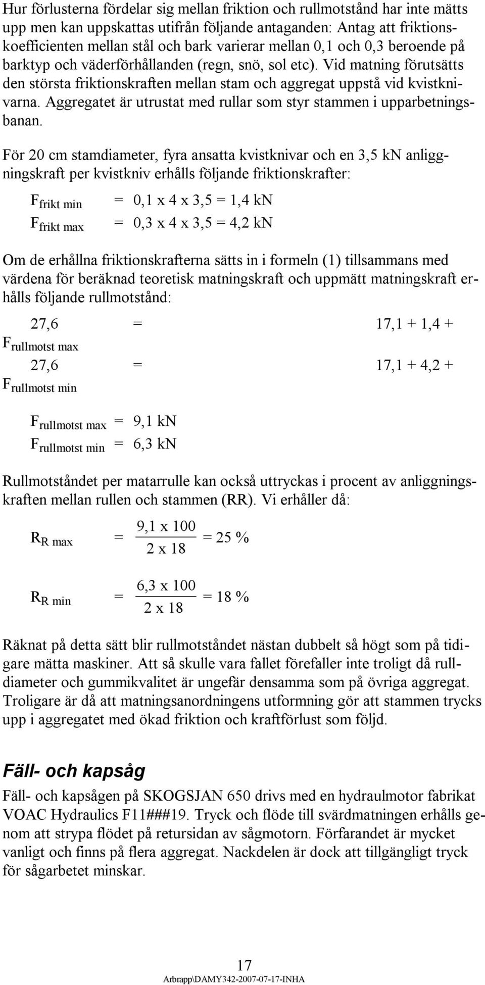 Aggregatet är utrustat med rullar som styr stammen i upparbetningsbanan.