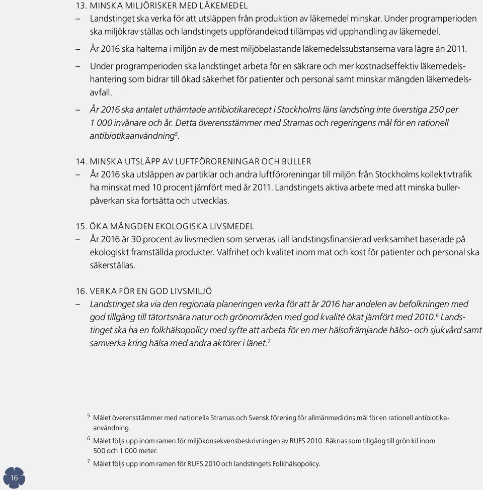 År 2016 ska halterna i miljön av de mest miljöbelastande läkemedelssubstanserna vara lägre än 2011.