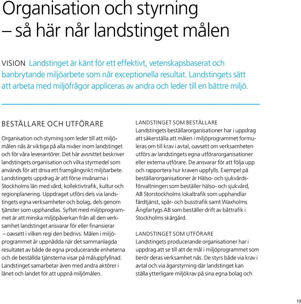 Beställare och utförare Organisation och styrning som leder till att miljömålen nås är viktiga på alla nivåer inom landstinget och för våra leverantörer.