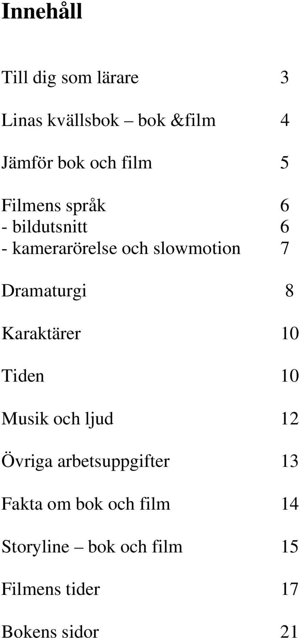 Dramaturgi 8 Karaktärer 10 Tiden 10 Musik och ljud 12 Övriga arbetsuppgifter