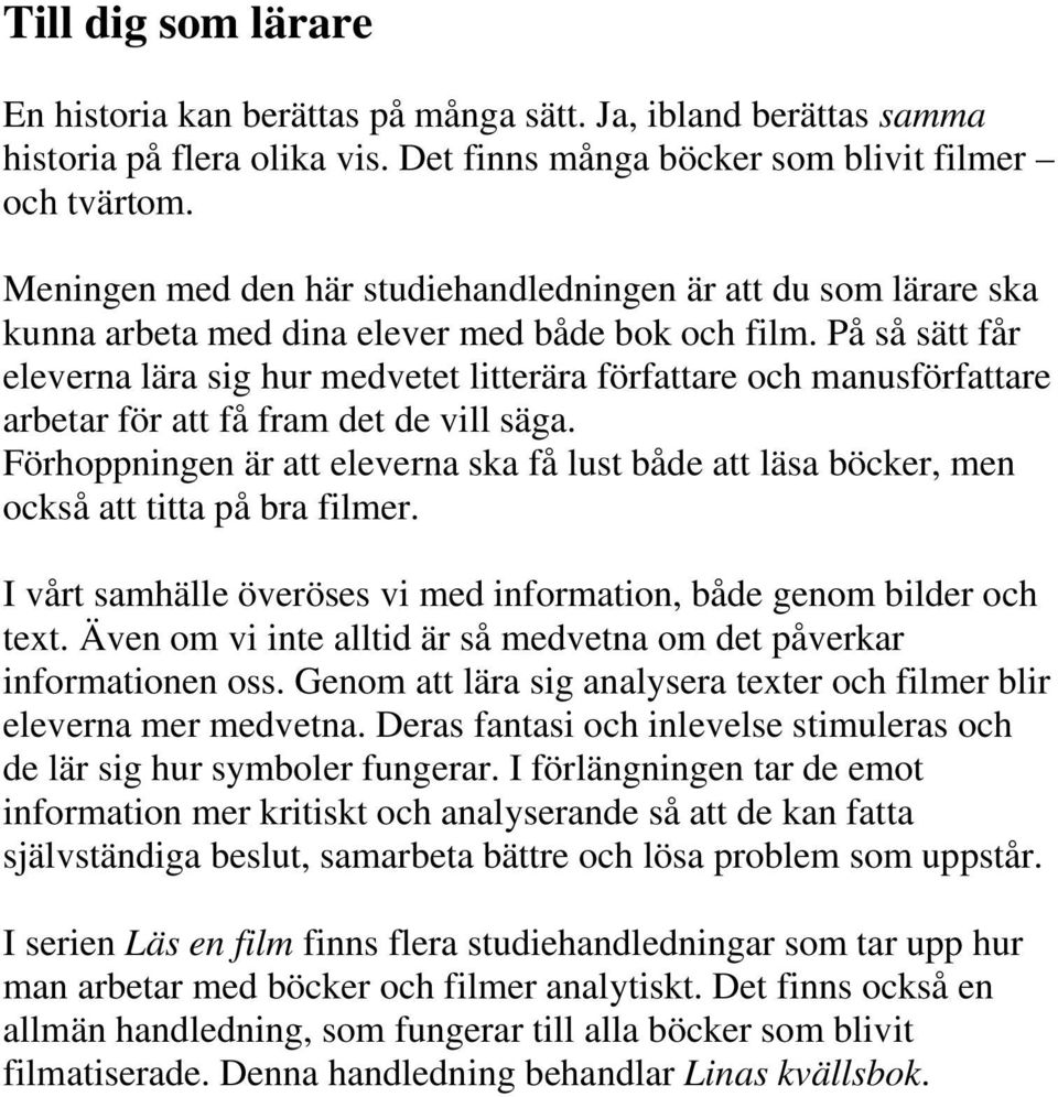 På så sätt får eleverna lära sig hur medvetet litterära författare och manusförfattare arbetar för att få fram det de vill säga.