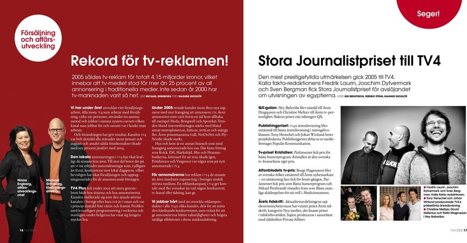 TEXT MICHAEL GRIMBORG FOTO MAGNUS SKOGLÖF Stora Journalistpriset till TV4 Den mest prestigefyllda utmärkelsen gick till TV4.