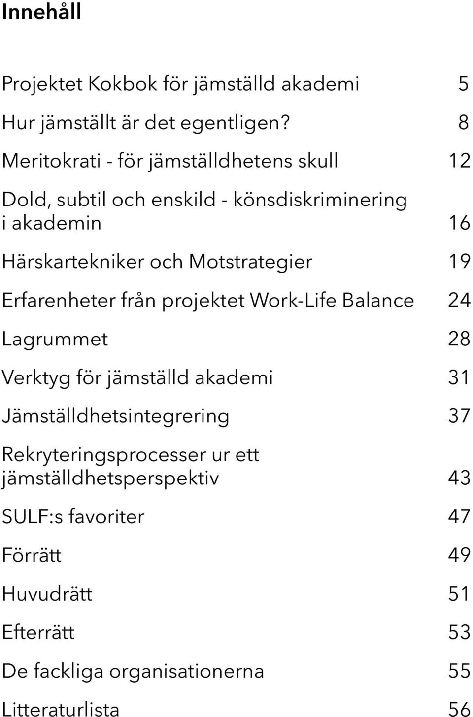 Motstrategier 19 Erfarenheter från projektet Work-Life Balance 24 Lagrummet 28 Verktyg för jämställd akademi 31