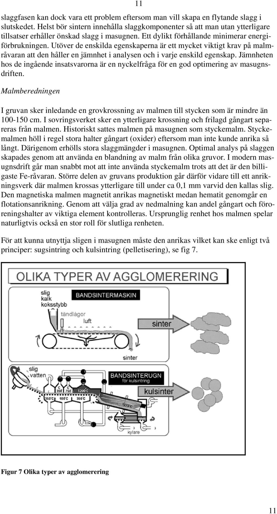 Utöver de enskilda egenskaperna är ett mycket viktigt krav på malmråvaran att den håller en jämnhet i analysen och i varje enskild egenskap.