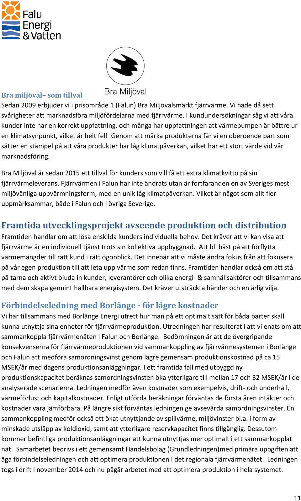 Genom att märka produkterna får vi en oberoende part som sätter en stämpel på att våra produkter har låg klimatpåverkan, vilket har ett stort värde vid vår marknadsföring.