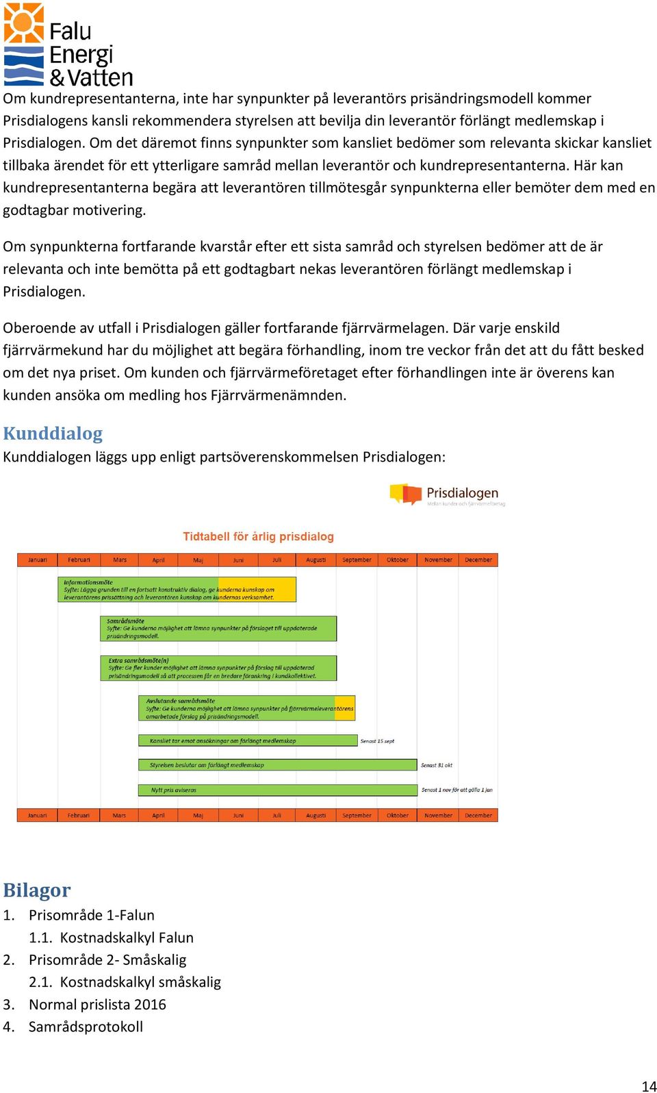 Här kan kundrepresentanterna begära att leverantören tillmötesgår synpunkterna eller bemöter dem med en godtagbar motivering.