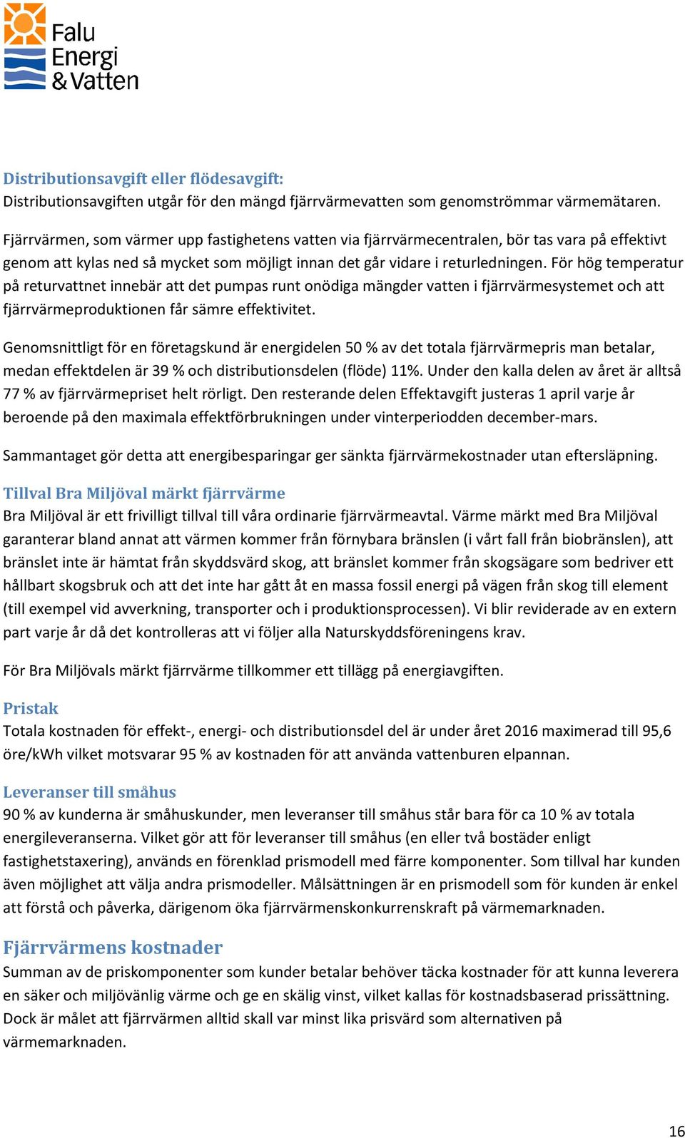 För hög temperatur på returvattnet innebär att det pumpas runt onödiga mängder vatten i fjärrvärmesystemet och att fjärrvärmeproduktionen får sämre effektivitet.